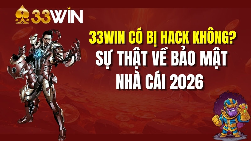 33win Có Bị Hack Không? Sự Thật Về Bảo Mật Nhà Cái 2026